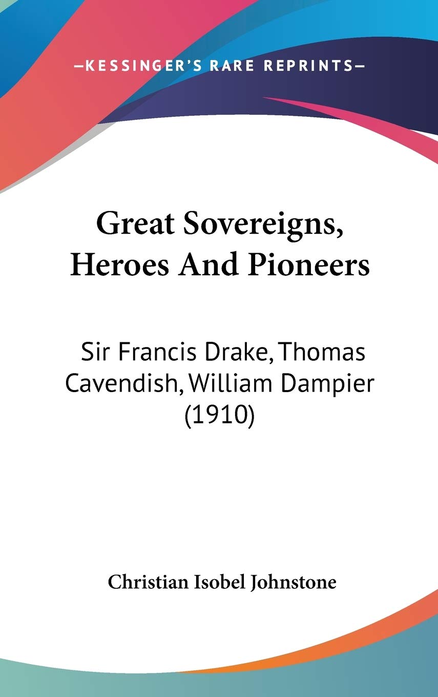 Great Sovereigns, Heroes And Pioneers: Sir Francis Drake, Thomas Cavendish, William Dampier (1910) Memories