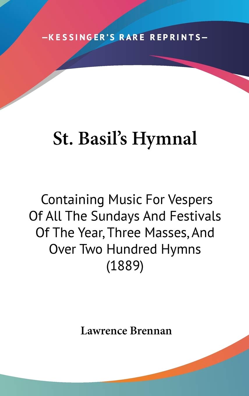 St. Basil's Hymnal: Containing Music For Vespers Of All The Sundays And Festivals Of The Year, Three Masses, And Over Two Hundred Hymns (1889) Contemporary literature Books