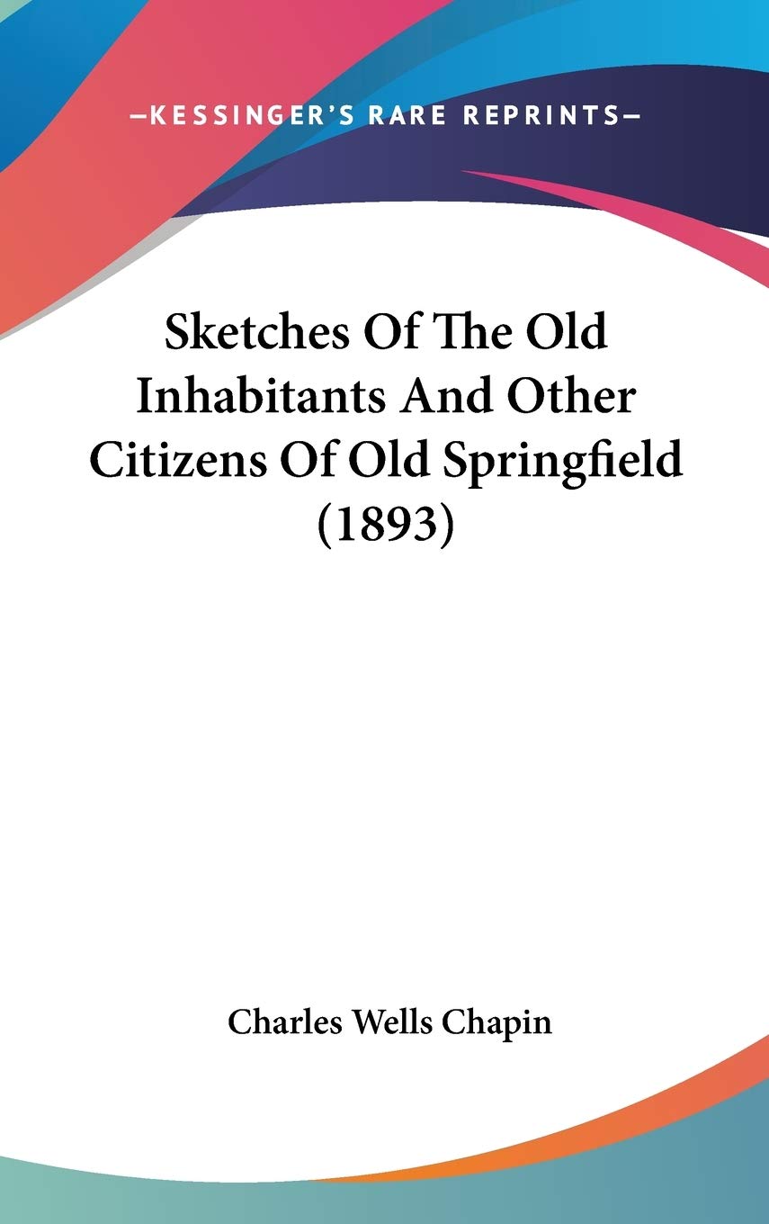 Sketches Of The Old Inhabitants And Other Citizens Of Old Springfield (1893) Memories