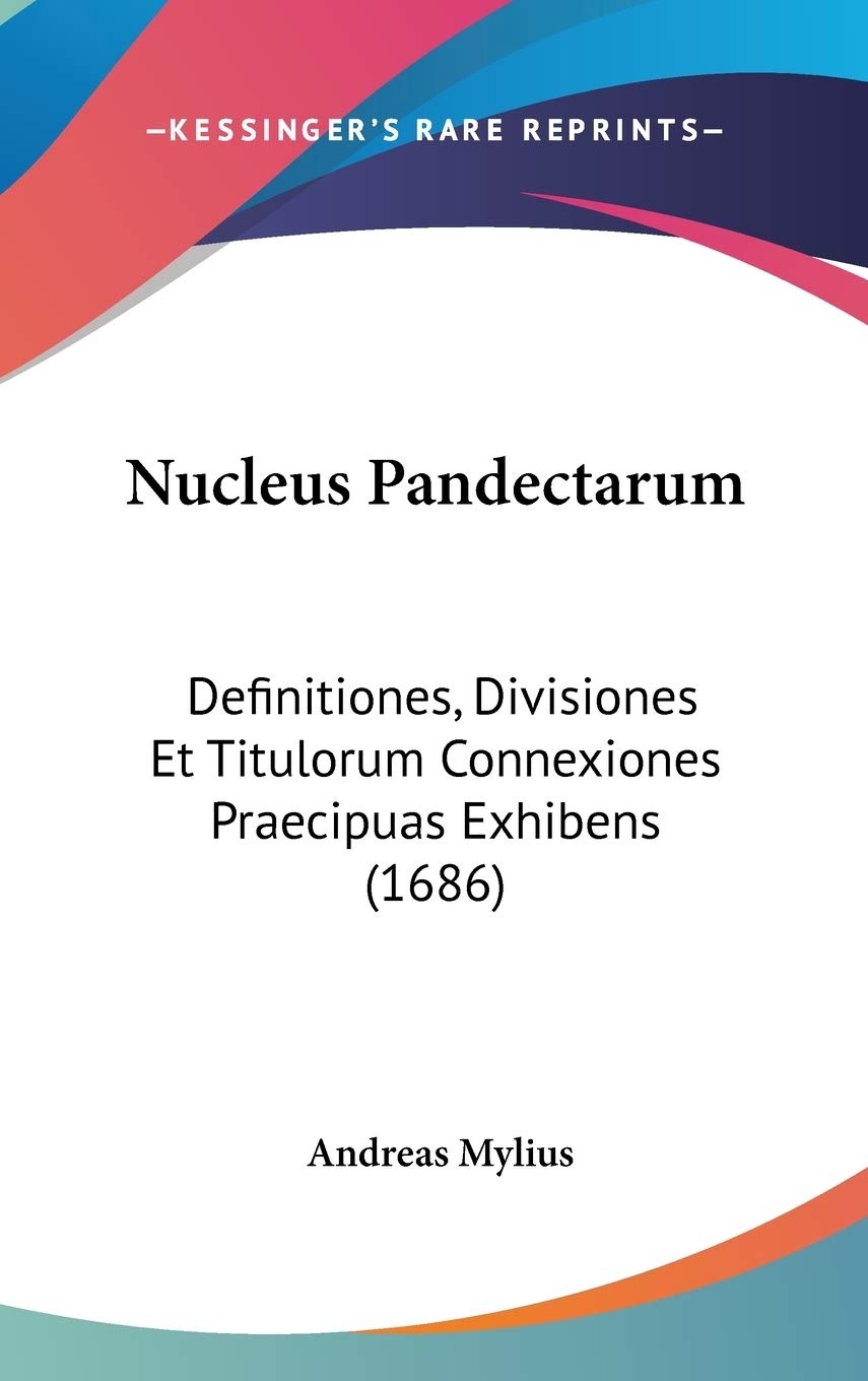 Nucleus Pandectarum: Definitiones, Divisiones Et Titulorum Connexiones Praecipuas Exhibens (1686) Contemporary literature