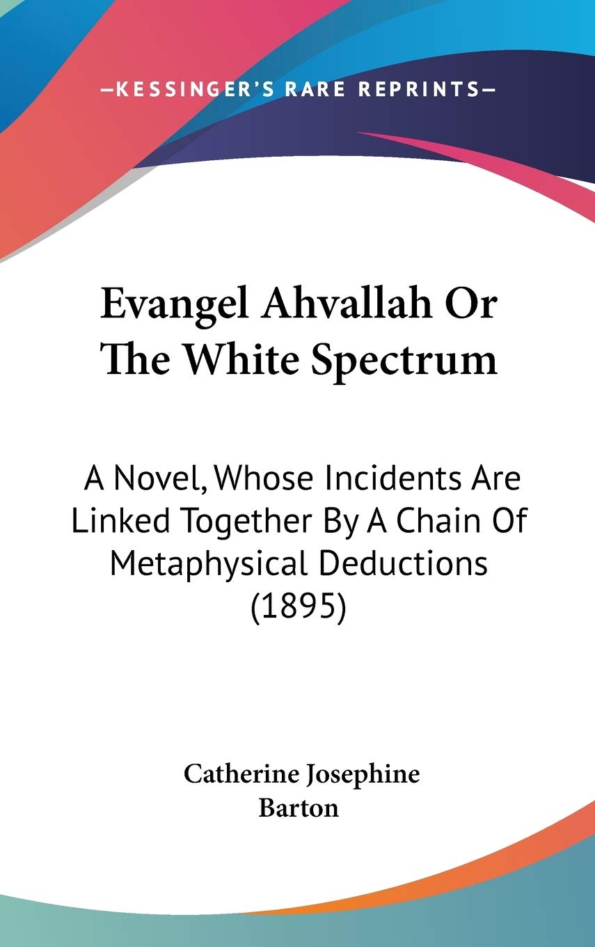 Evangel Ahvallah Or The White Spectrum: A Novel, Whose Incidents Are Linked Together By A Chain Of Metaphysical Deductions (1895) Contemporary literature
