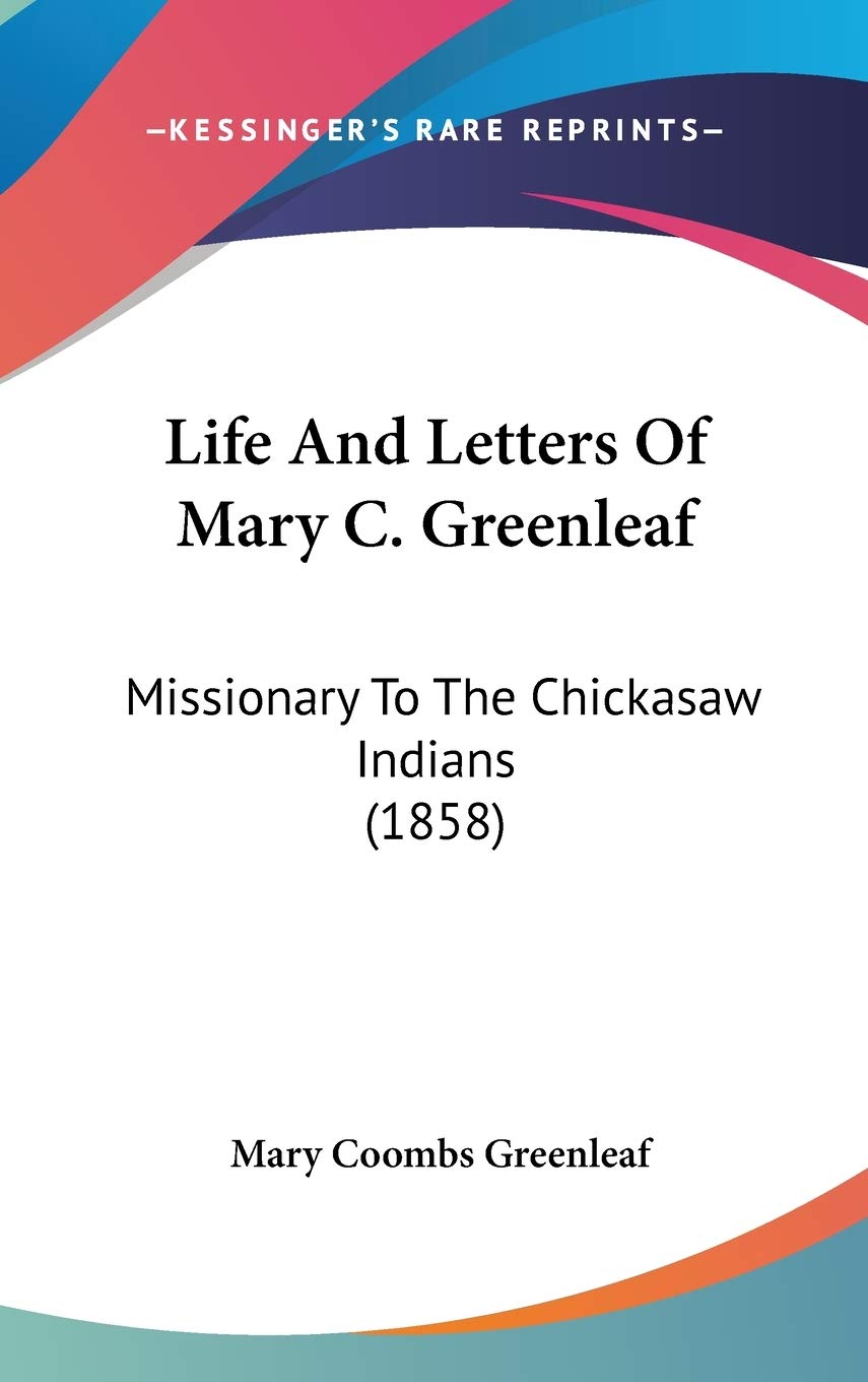 Life And Letters Of Mary C. Greenleaf: Missionary To The Chickasaw Indians (1858) Essays & Short Stories