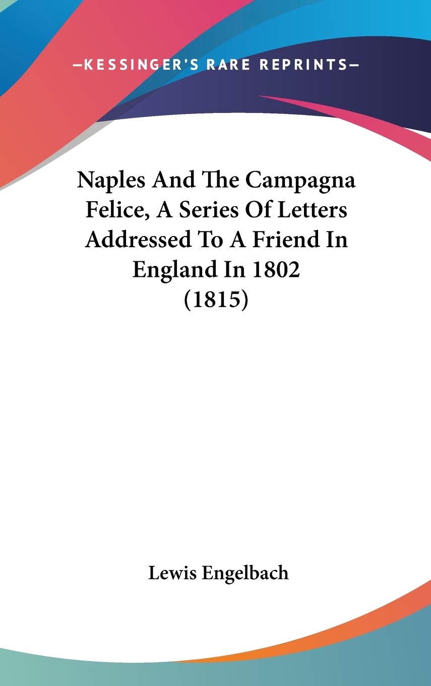 Naples And The Campagna Felice, A Series Of Letters Addressed To A Friend In England In 1802 (1815) Essays & Short Stories