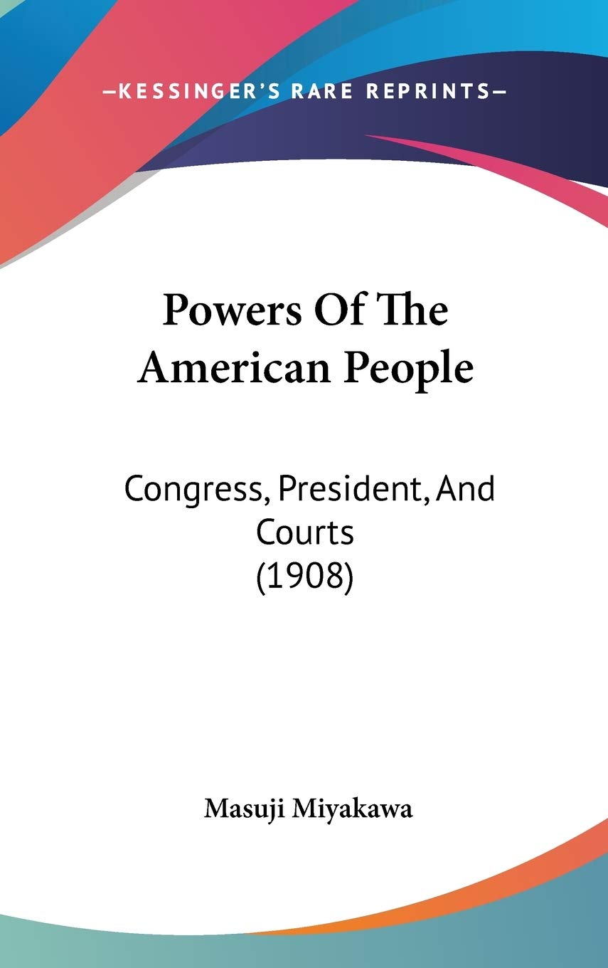 Powers Of The American People: Congress, President, And Courts (1908) International