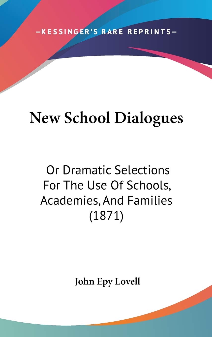 New School Dialogues: Or Dramatic Selections For The Use Of Schools, Academies, And Families (1871) Drama