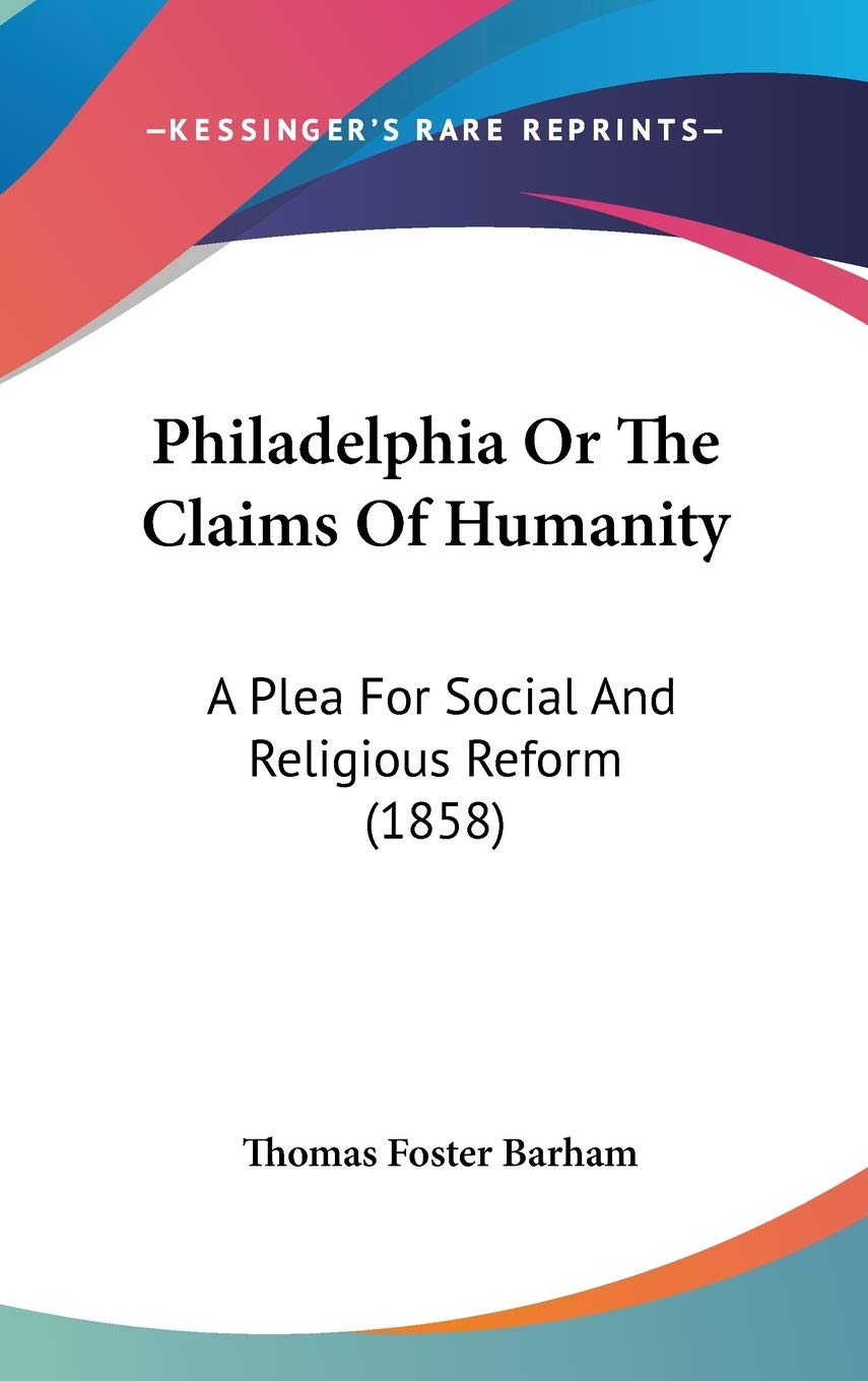 Philadelphia Or The Claims Of Humanity: A Plea For Social And Religious Reform (1858) Philosophy