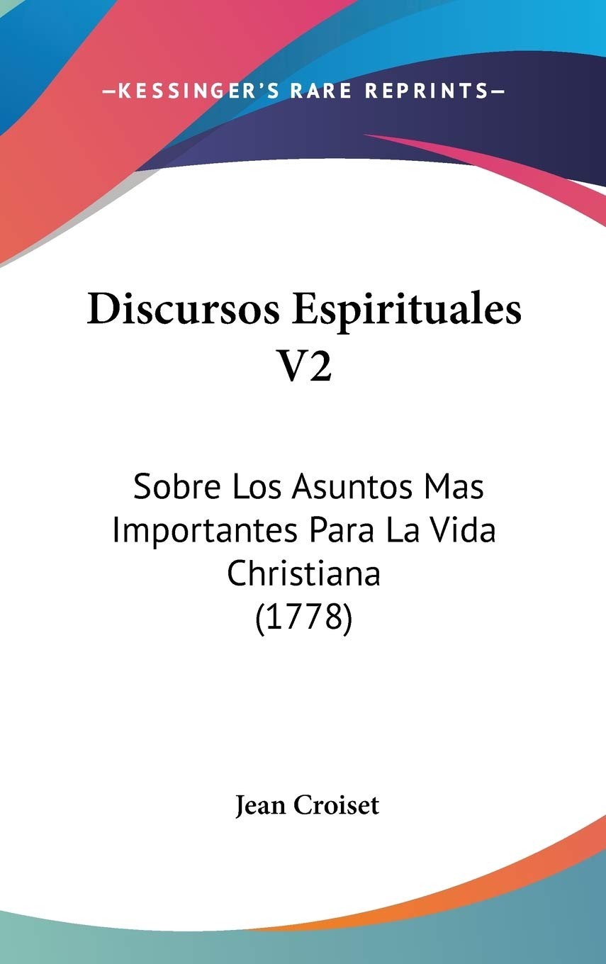 Discursos Espirituales V2: Sobre Los Asuntos Mas Importantes Para La Vida Christiana (1778) Contemporary literature