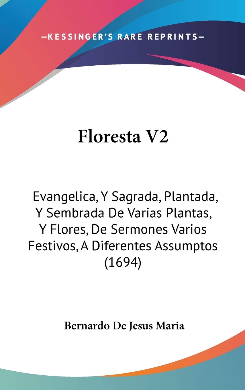 Floresta V2: Evangelica, Y Sagrada, Plantada, Y Sembrada De Varias Plantas, Y Flores, De Sermones Varios Festivos, A Diferentes Assumptos (1694) Contemporary literature