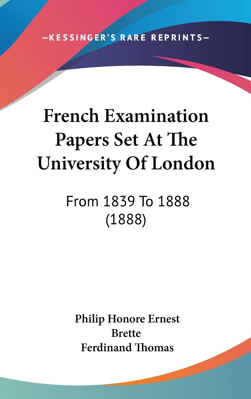 French Examination Papers Set At The University Of London: From 1839 To 1888 (1888) Drama