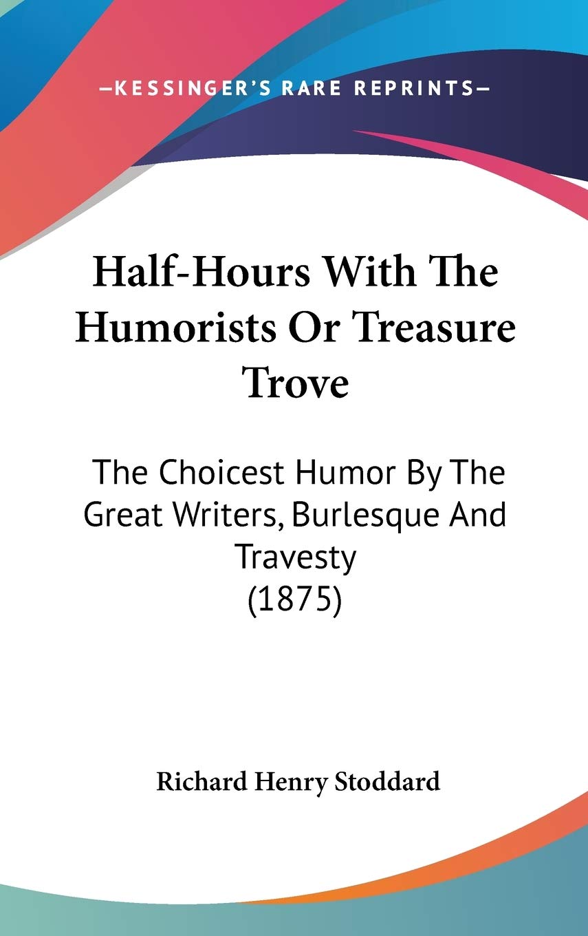Half-Hours With The Humorists Or Treasure Trove: The Choicest Humor By The Great Writers, Burlesque And Travesty (1875) Humour & Satire