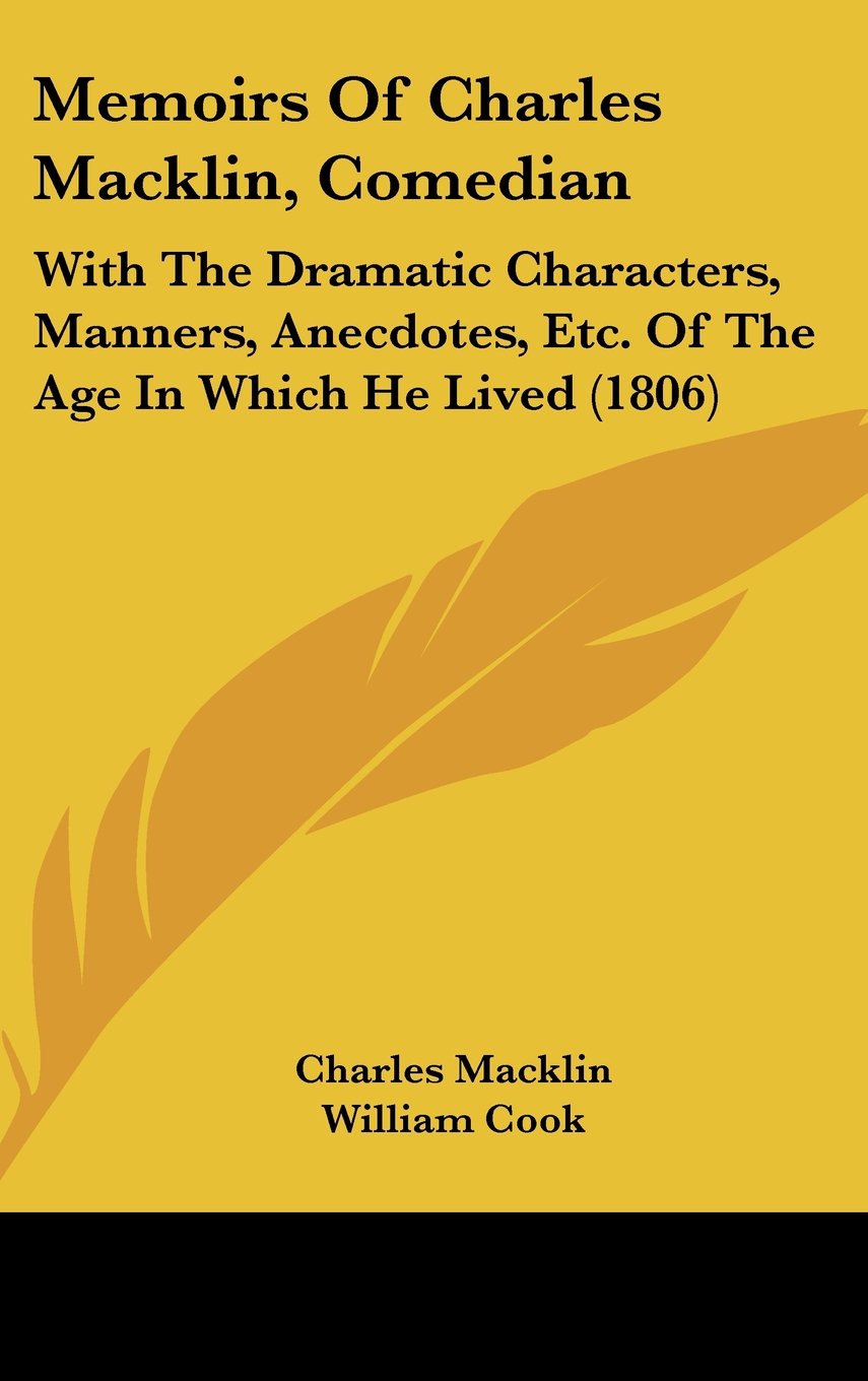 Memoirs Of Charles Macklin, Comedian: With The Dramatic Characters, Manners, Anecdotes, Etc. Of The Age In Which He Lived (1806) Contemporary literature