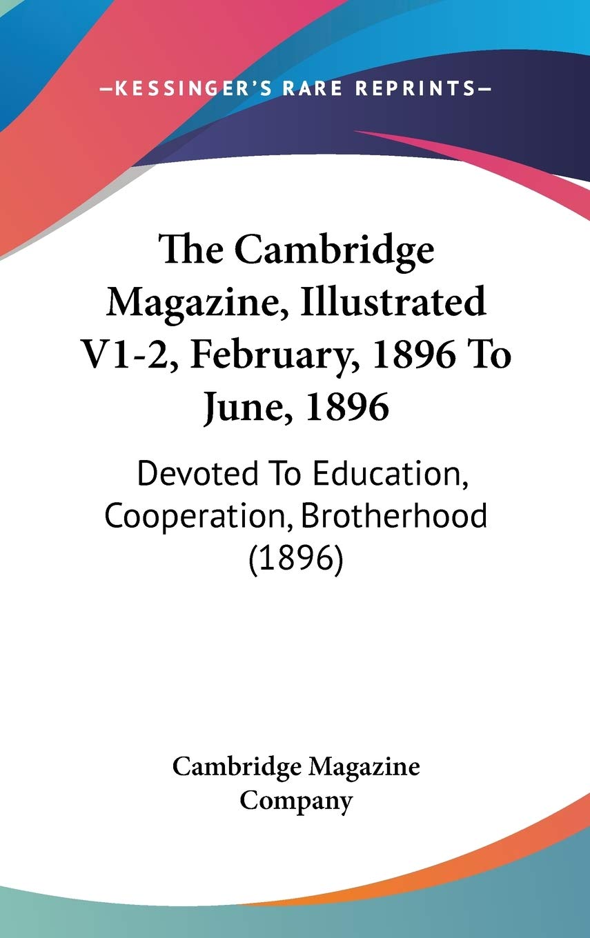 The Cambridge Magazine, Illustrated V1-2, February, 1896 To June, 1896: Devoted To Education, Cooperation, Brotherhood (1896) Learning & Reference