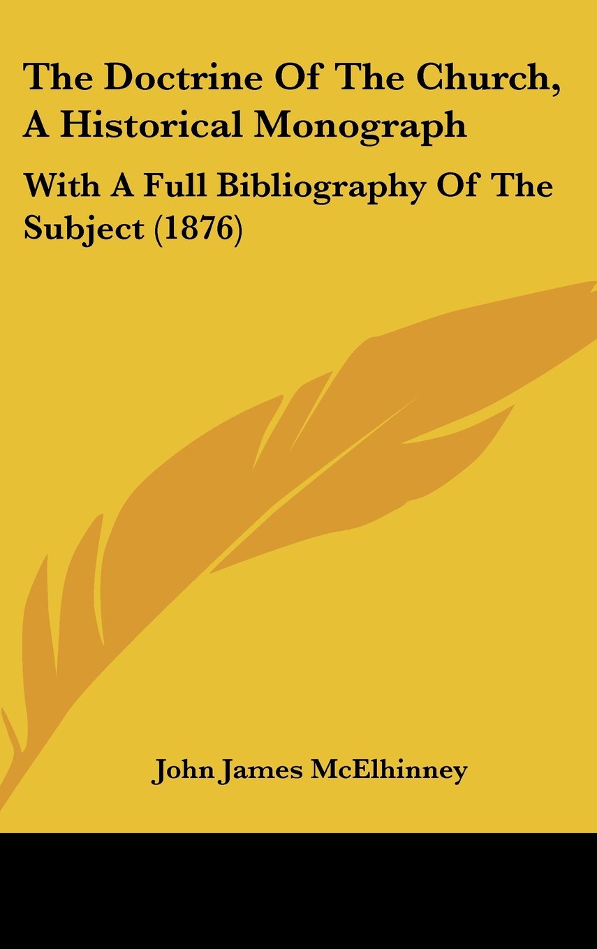 The Doctrine Of The Church, A Historical Monograph: With A Full Bibliography Of The Subject (1876) Reference Books