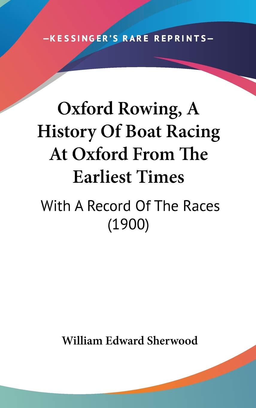 Oxford Rowing, A History Of Boat Racing At Oxford From The Earliest Times: With A Record Of The Races (1900) Philosophy