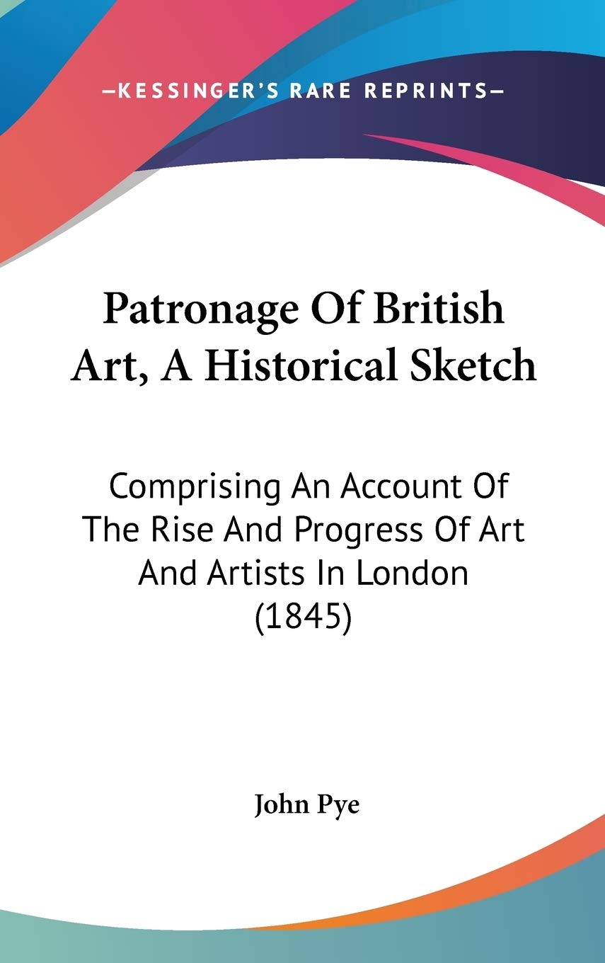 Patronage Of British Art, A Historical Sketch: Comprising An Account Of The Rise And Progress Of Art And Artists In London (1845) Contemporary literature Books