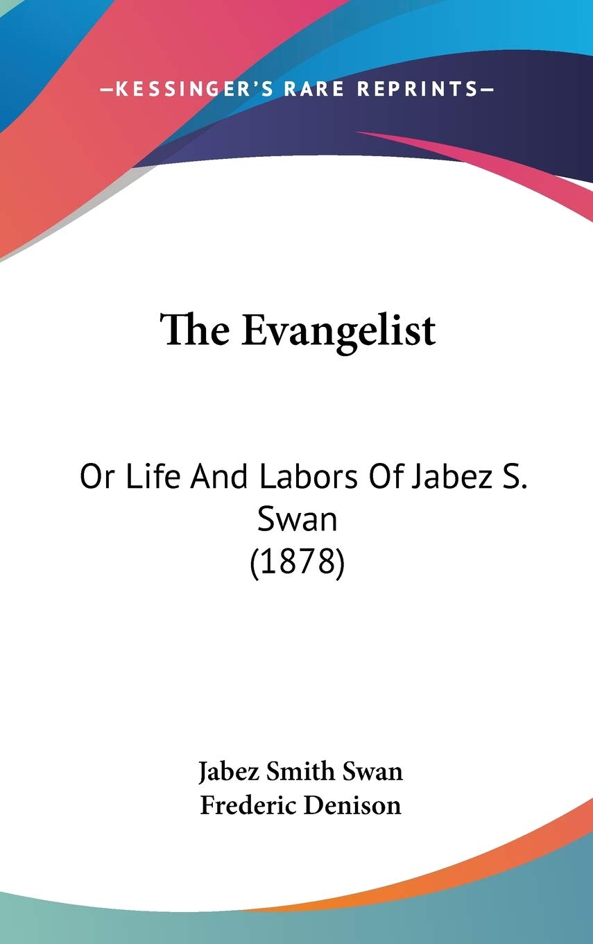 The Evangelist: Or Life And Labors Of Jabez S. Swan (1878) Religion & Esotericism