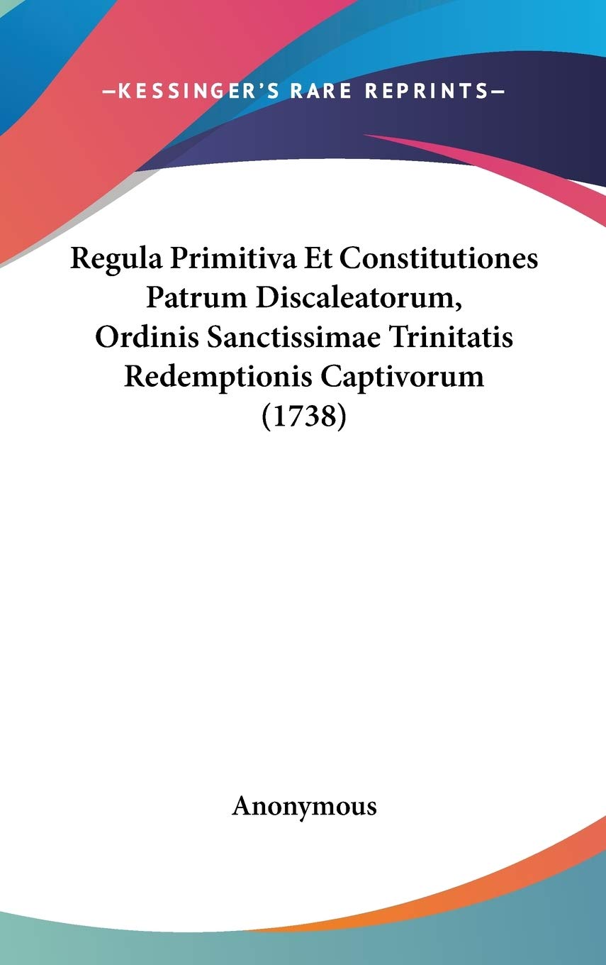 Regula Primitiva Et Constitutiones Patrum Discaleatorum, Ordinis Sanctissimae Trinitatis Redemptionis Captivorum (1738) Contemporary literature