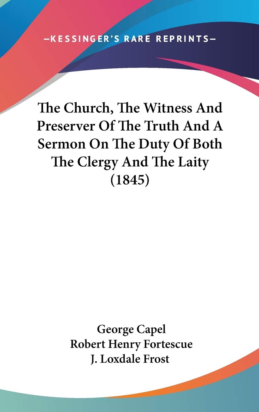 The Church, The Witness And Preserver Of The Truth And A Sermon On The Duty Of Both The Clergy And The Laity (1845) Religion & Esotericism