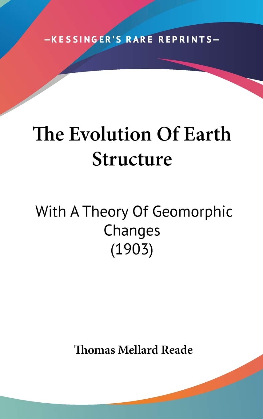 The Evolution Of Earth Structure: With A Theory Of Geomorphic Changes (1903) Business & Technology
