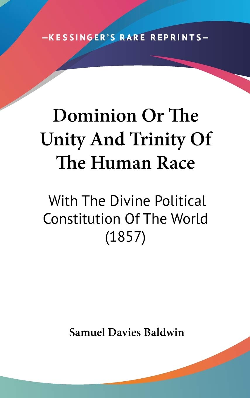 Dominion Or The Unity And Trinity Of The Human Race: With The Divine Political Constitution Of The World (1857) Philosophy