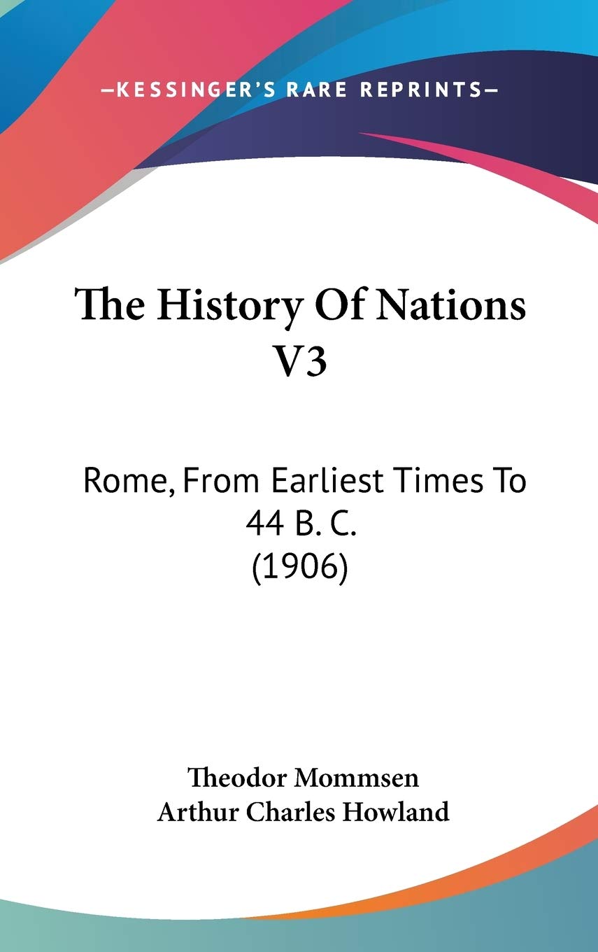 The History Of Nations V3: Rome, From Earliest Times To 44 B. C. (1906) Politics & History
