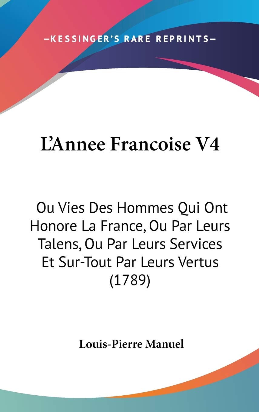 L'Annee Francoise V4: Ou Vies Des Hommes Qui Ont Honore La France, Ou Par Leurs Talens, Ou Par Leurs Services Et Sur-Tout Par Leurs Vertus (1789) Contemporary literature Books