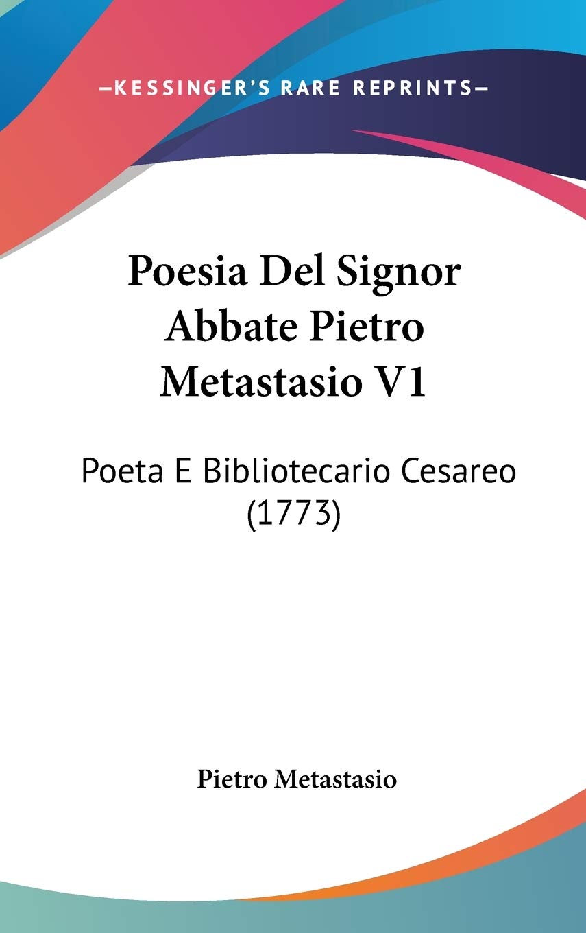 Poesia Del Signor Abbate Pietro Metastasio V1: Poeta E Bibliotecario Cesareo (1773) Contemporary literature