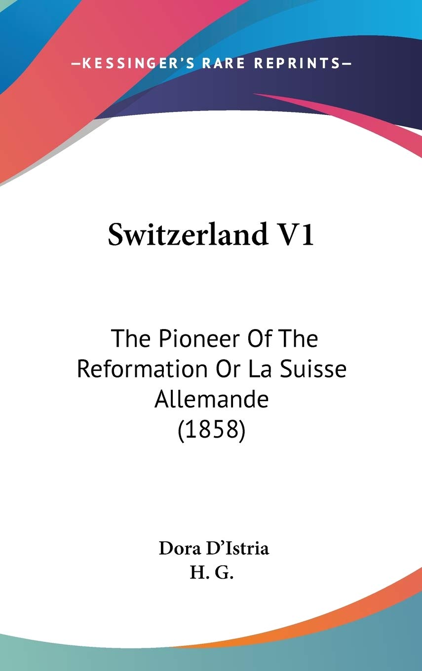 Switzerland V1: The Pioneer Of The Reformation Or La Suisse Allemande (1858) Politics & History