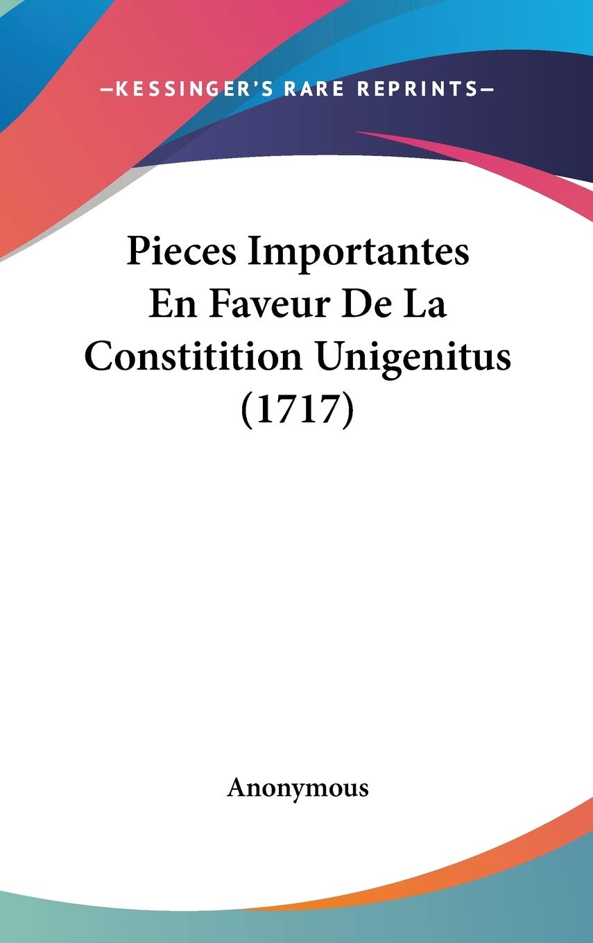 Pieces Importantes En Faveur De La Constitition Unigenitus (1717) Contemporary literature