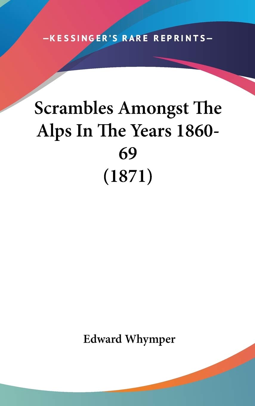 Scrambles Amongst The Alps In The Years 1860-69 (1871) Contemporary literature