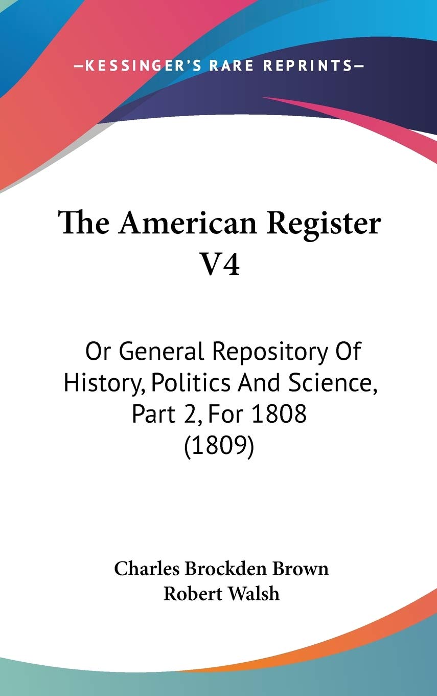 The American Register V4: Or General Repository Of History, Politics And Science, Part 2, For 1808 (1809) Politics & History