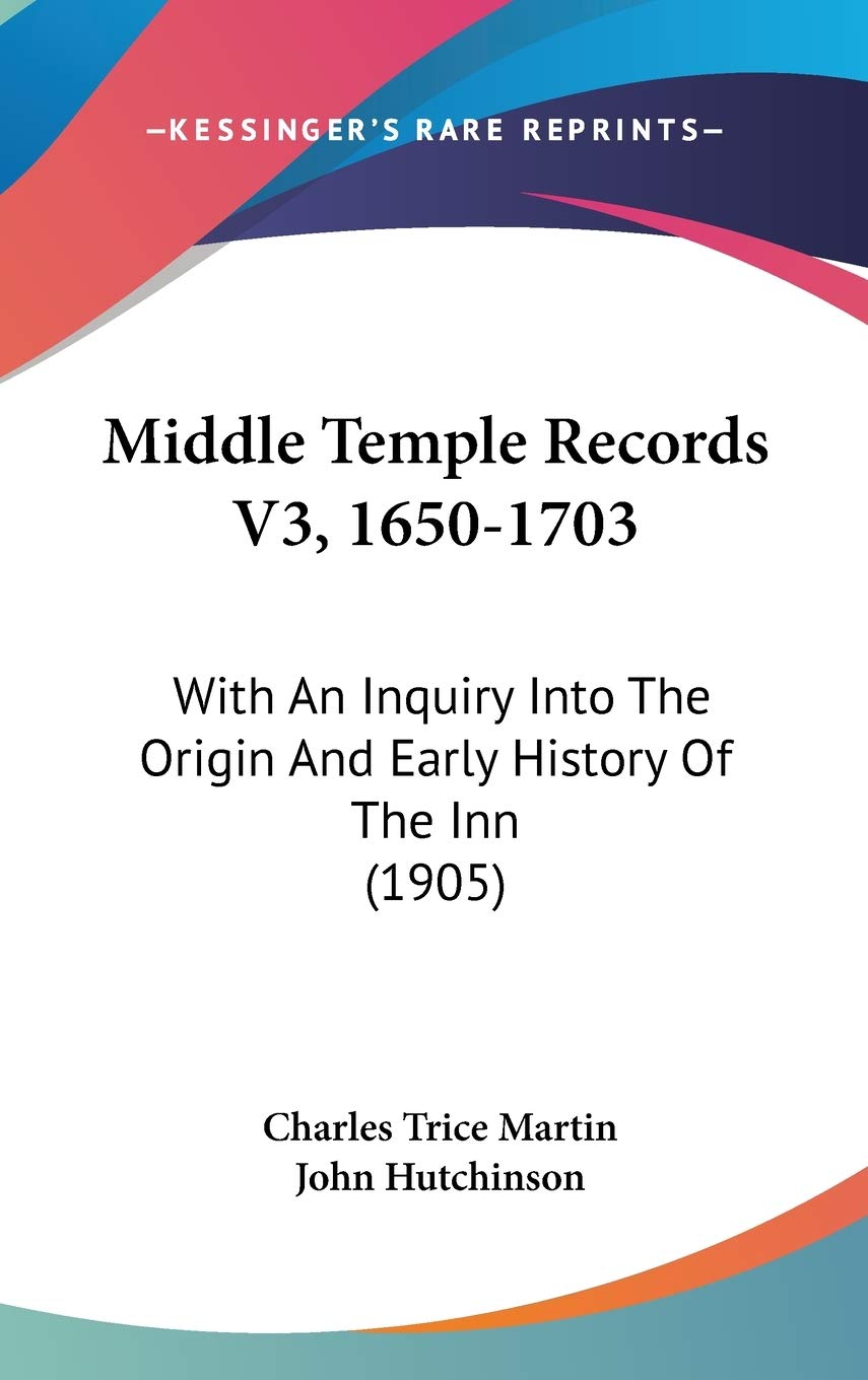 Middle Temple Records V3, 1650-1703: With An Inquiry Into The Origin And Early History Of The Inn (1905) Politics & History
