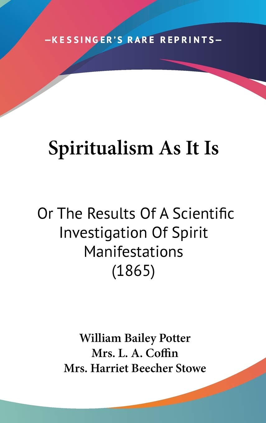 Spiritualism As It Is: Or The Results Of A Scientific Investigation Of Spirit Manifestations (1865) Philosophy