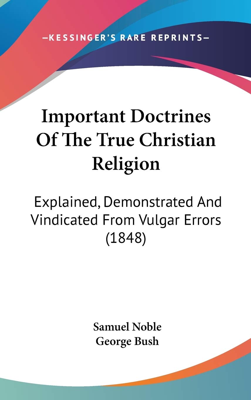Important Doctrines Of The True Christian Religion: Explained, Demonstrated And Vindicated From Vulgar Errors (1848) Philosophy