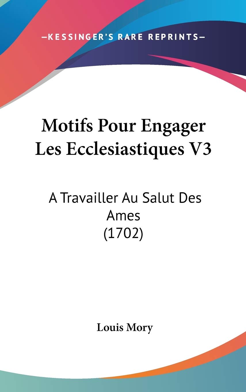 Motifs Pour Engager Les Ecclesiastiques V3: A Travailler Au Salut Des Ames (1702) Contemporary literature