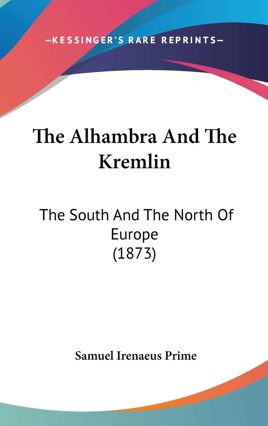 The Alhambra And The Kremlin: The South And The North Of Europe (1873) Memories
