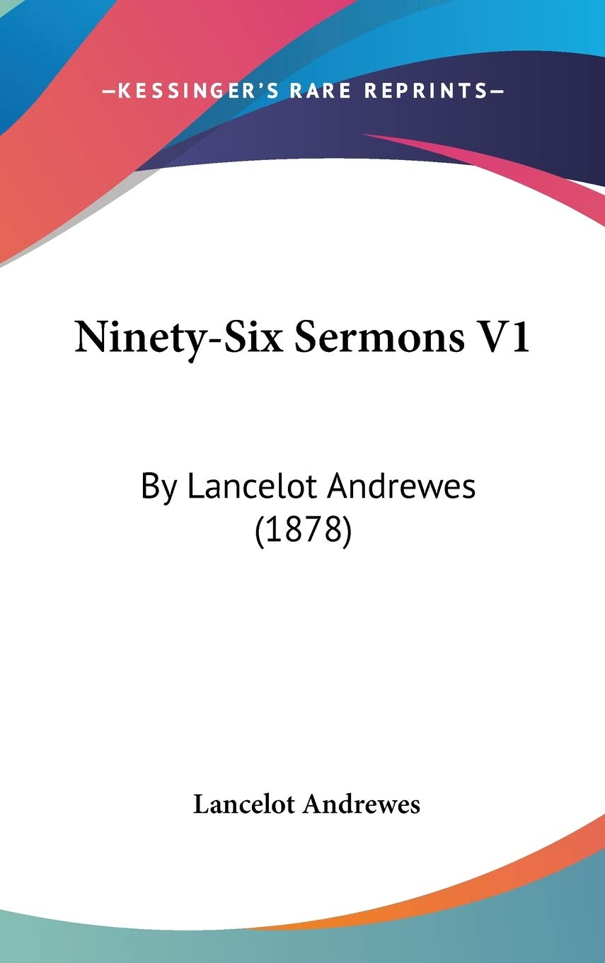 Ninety-Six Sermons V1: By Lancelot Andrewes (1878) Contemporary literature