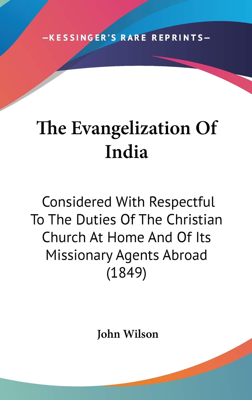 The Evangelization Of India: Considered With Respectful To The Duties Of The Christian Church At Home And Of Its Missionary Agents Abroad (1849) Philosophy