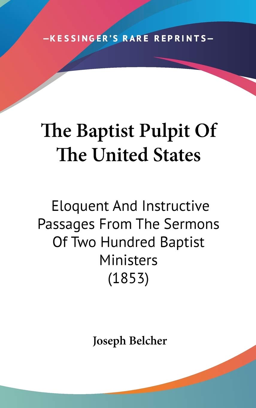 The Baptist Pulpit Of The United States: Eloquent And Instructive Passages From The Sermons Of Two Hundred Baptist Ministers (1853) Religion & Esotericism