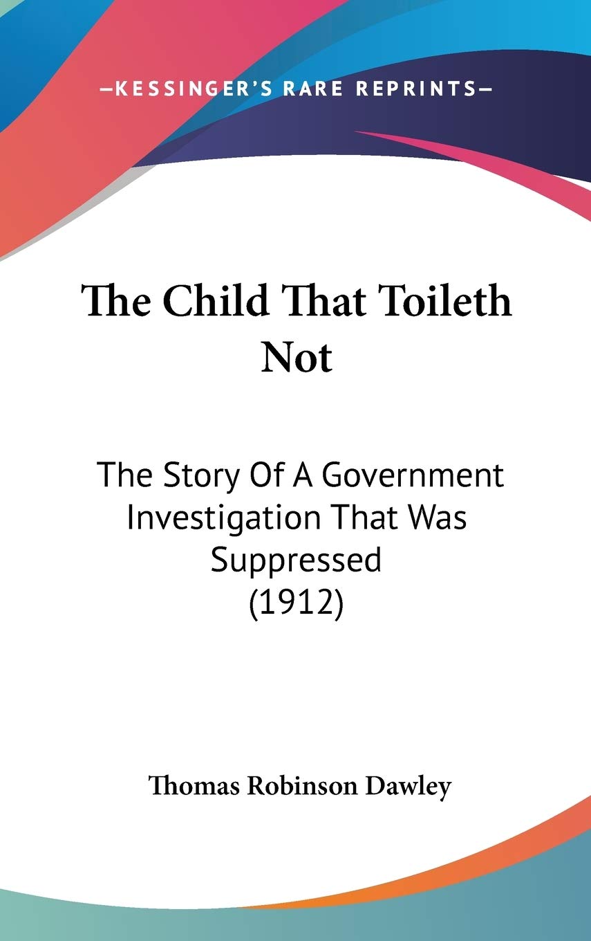 The Child That Toileth Not: The Story Of A Government Investigation That Was Suppressed (1912) Law