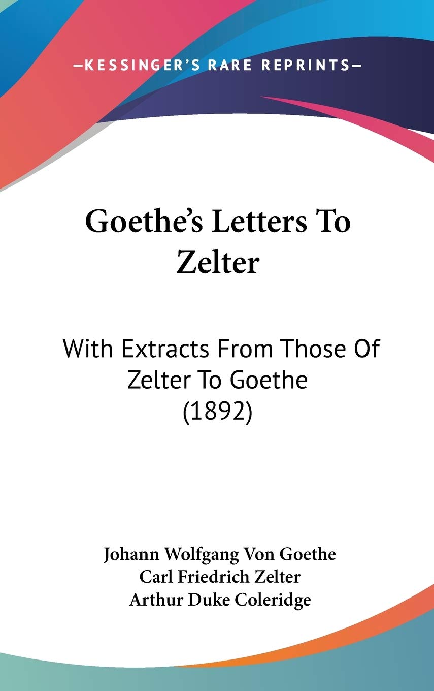 Goethe's Letters To Zelter: With Extracts From Those Of Zelter To Goethe (1892) Essays & Short Stories
