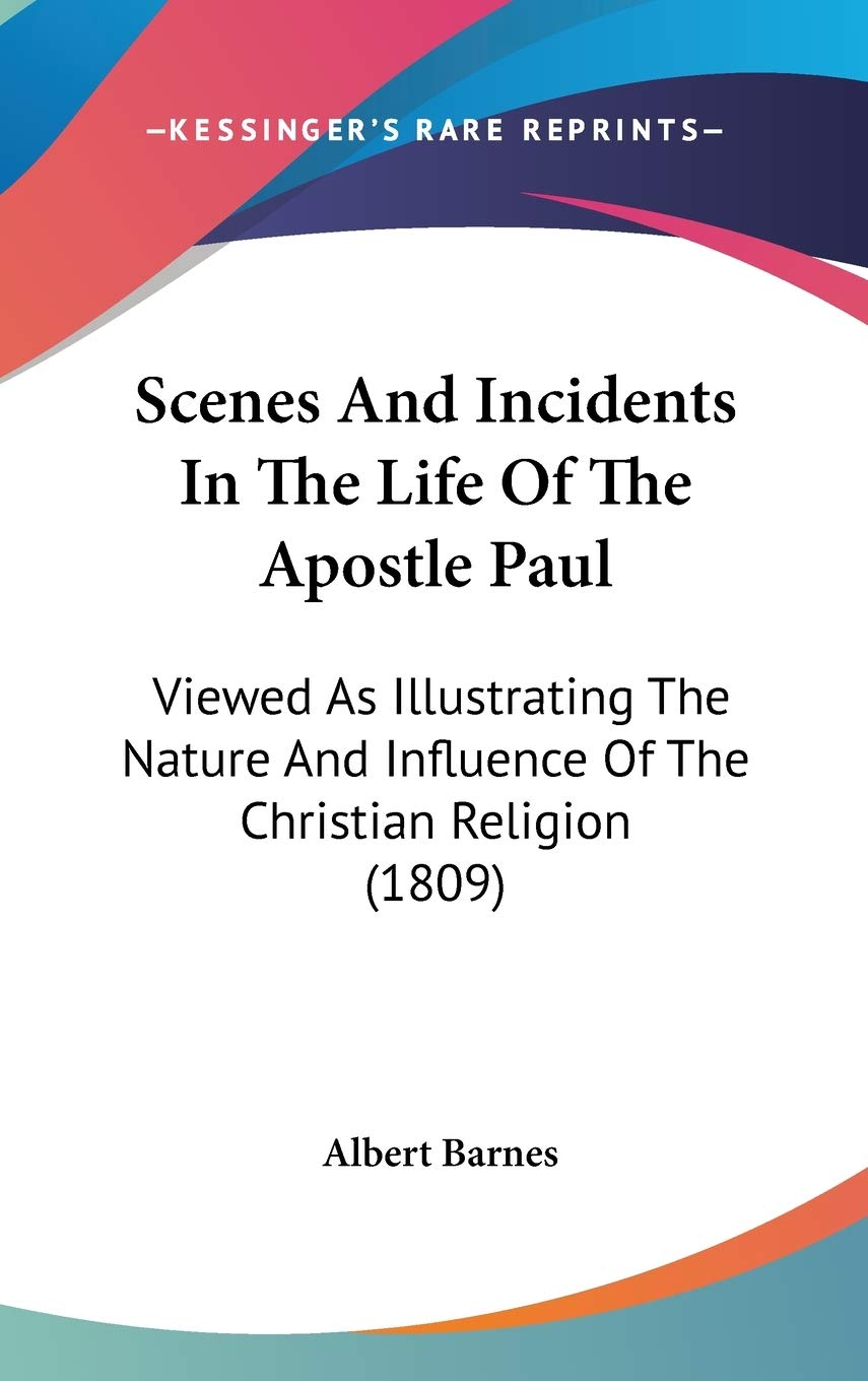 Scenes And Incidents In The Life Of The Apostle Paul: Viewed As Illustrating The Nature And Influence Of The Christian Religion (1809) Philosophy