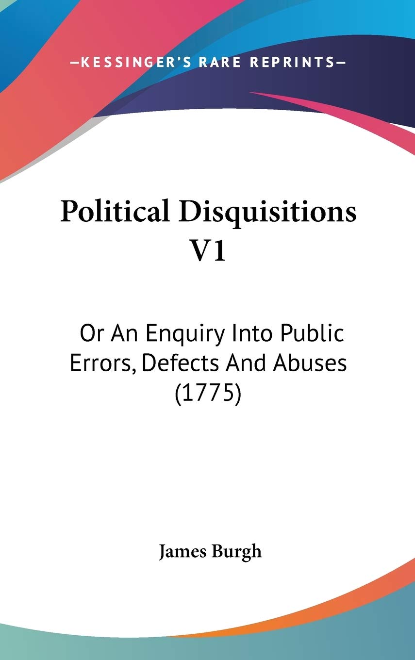 Political Disquisitions V1: Or An Enquiry Into Public Errors, Defects And Abuses (1775) Philosophy