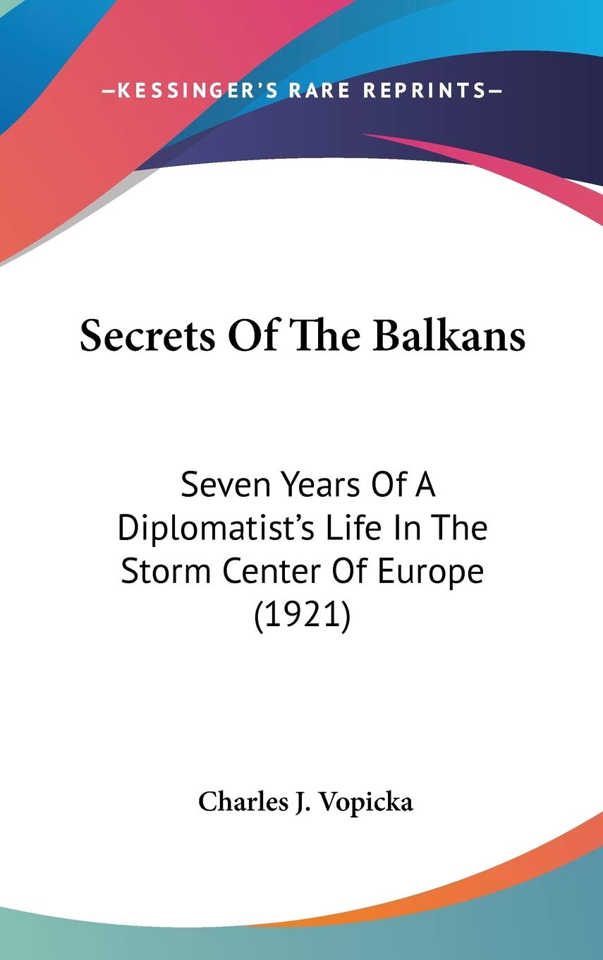Secrets Of The Balkans: Seven Years Of A Diplomatist's Life In The Storm Center Of Europe (1921) Essays & Short Stories
