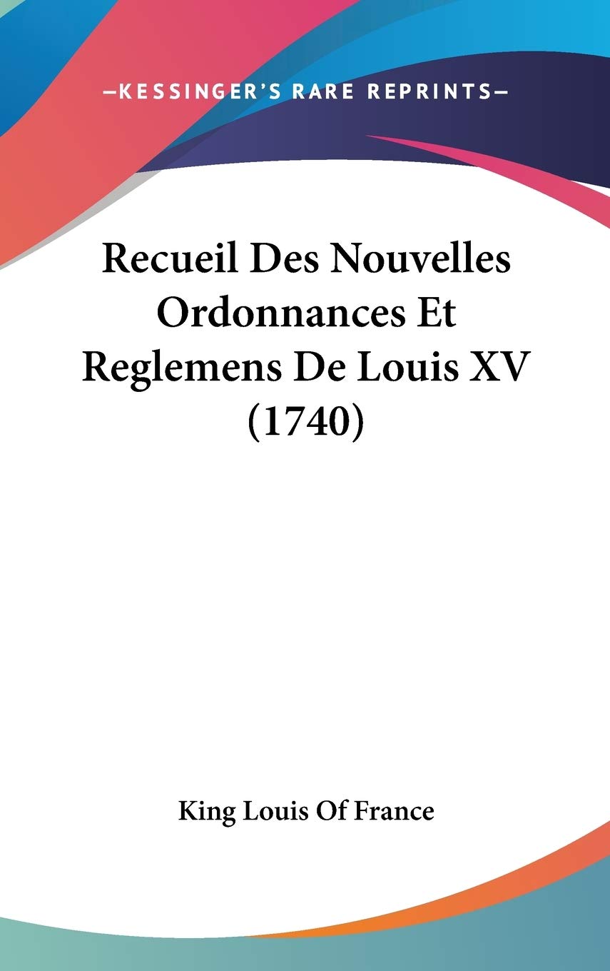 Recueil Des Nouvelles Ordonnances Et Reglemens De Louis XV (1740) Contemporary literature