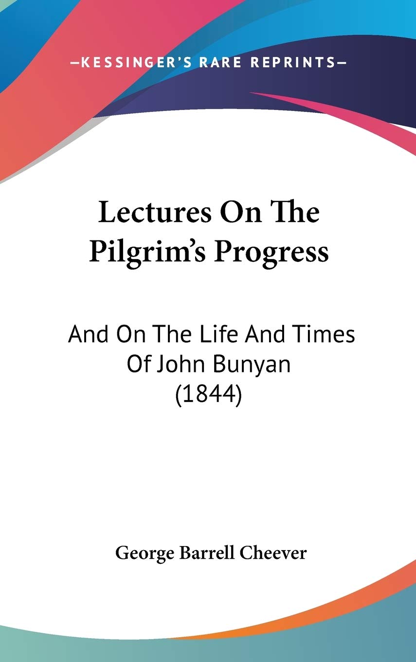 Lectures On The Pilgrim's Progress: And On The Life And Times Of John Bunyan (1844) Essays & Short Stories