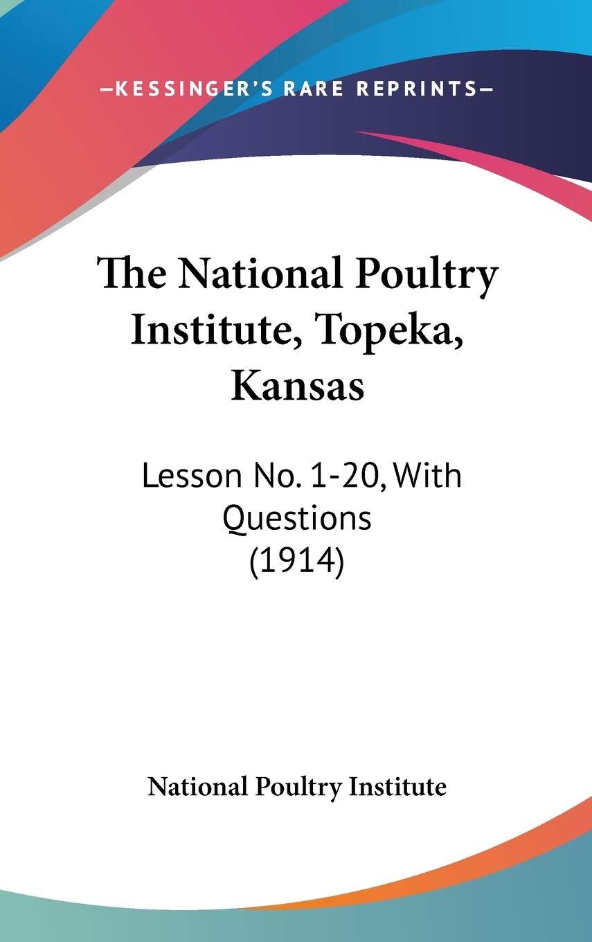 The National Poultry Institute, Topeka, Kansas: Lesson No. 1-20, With Questions (1914) Natural Sciences