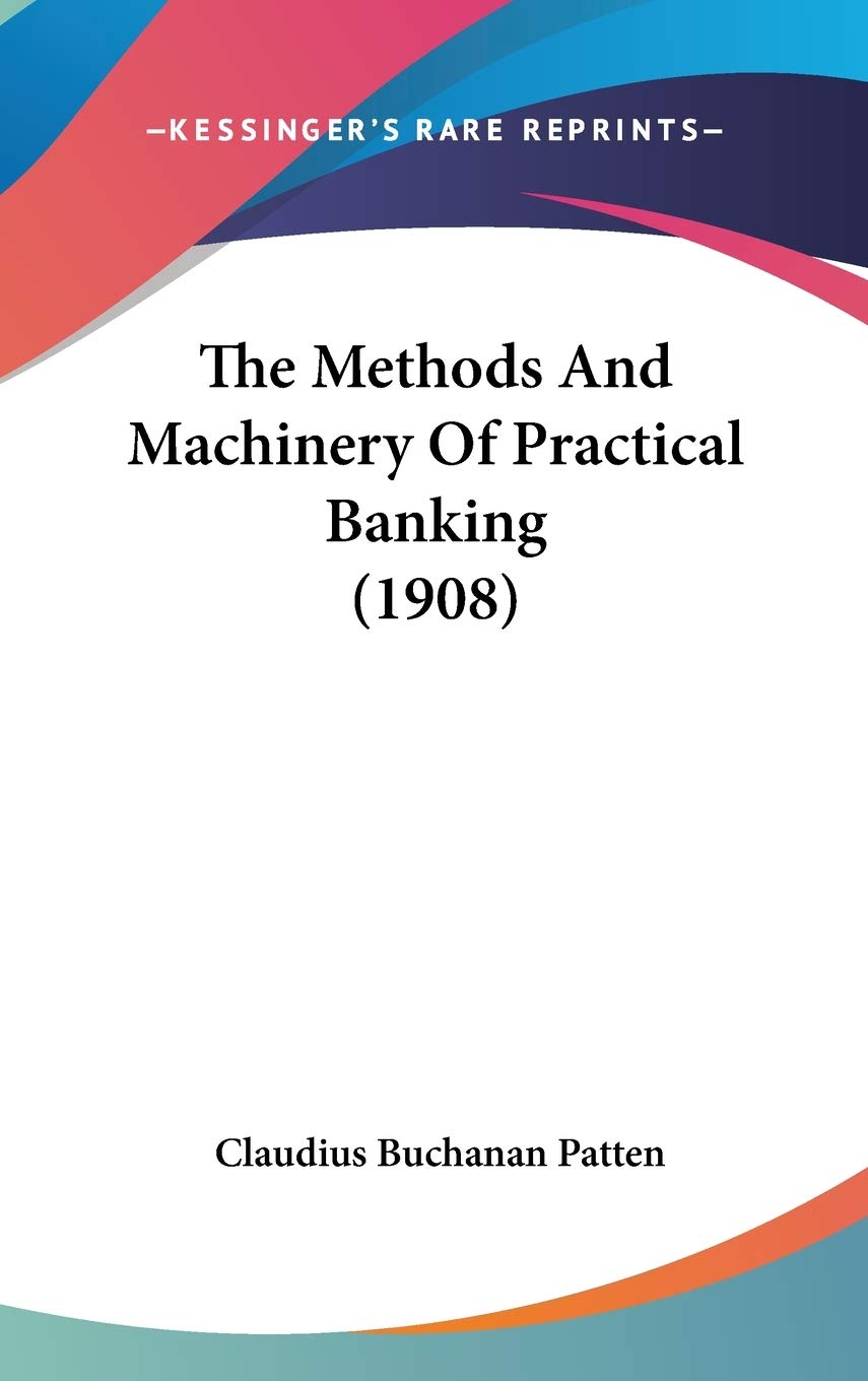 Product Image: The Methods And Machinery Of Practical Banking (1908)