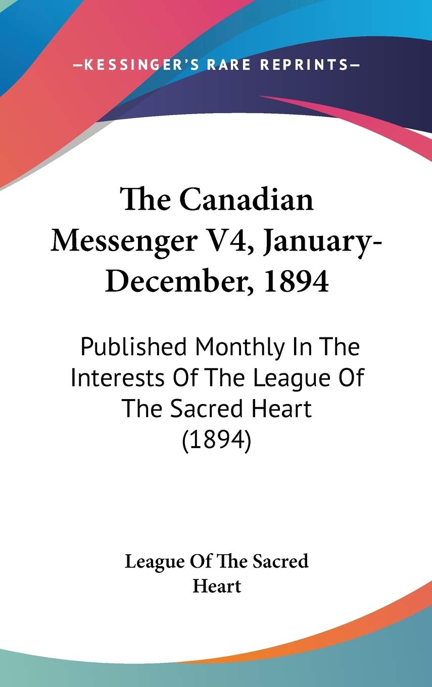 The Canadian Messenger V4, January-December, 1894: Published Monthly In The Interests Of The League Of The Sacred Heart (1894) Philosophy