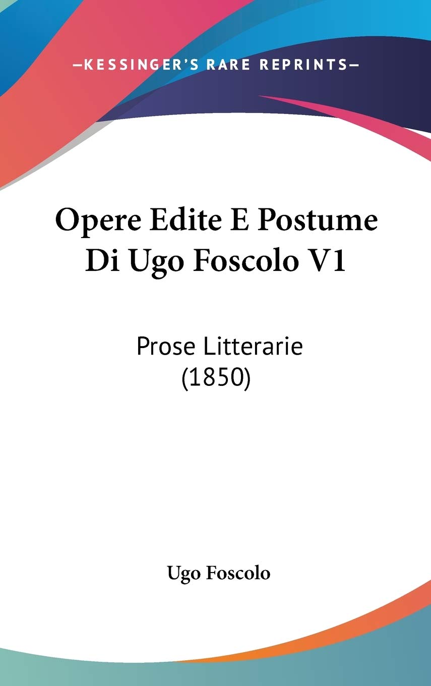 Opere Edite E Postume Di Ugo Foscolo V1: Prose Litterarie (1850) Contemporary literature